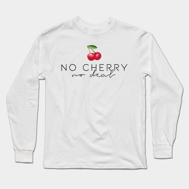 “No Cherry, No Deal” Long Sleeve T-Shirt by sunkissed